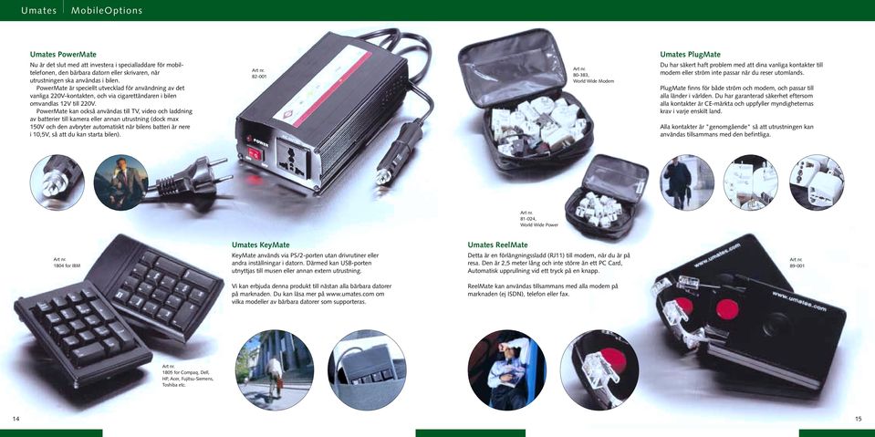 PowerMate kan också användas till TV, video och laddning av batterier till kamera eller annan utrustning (dock max 150V och den avbryter automatiskt när bilens batteri är nere i 10,5V, så att du kan