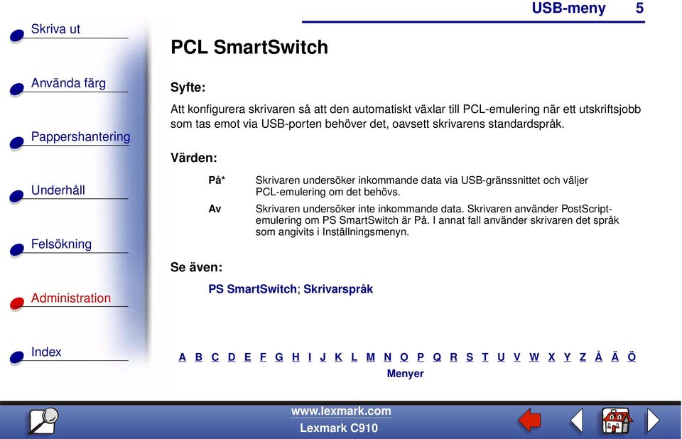 På* Av Se även: Skrivaren undersöker inkommande data via USB-gränssnittet och väljer PCL-emulering om det behövs.