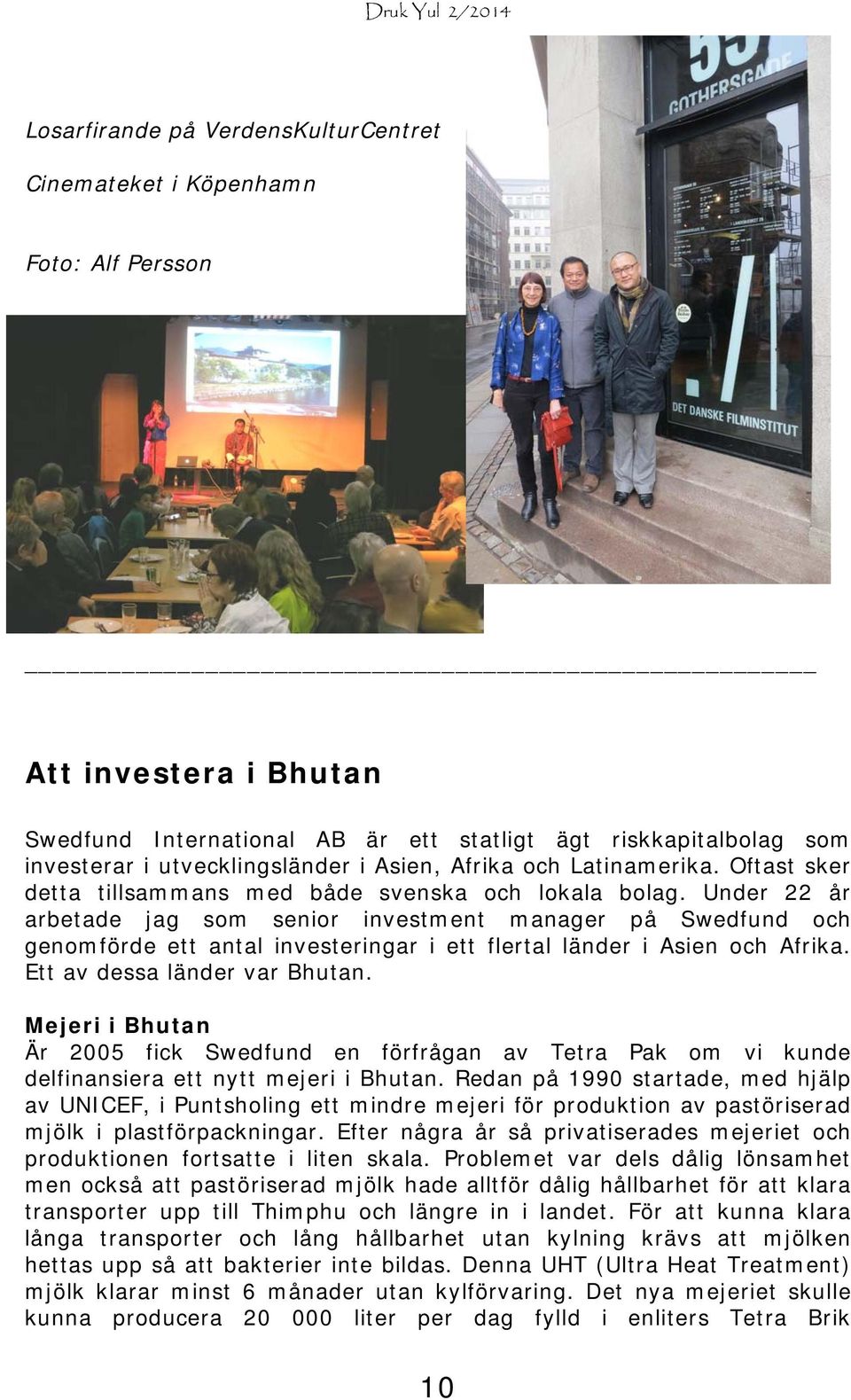 Under 22 år arbetade jag som senior investment manager på Swedfund och genomförde ett antal investeringar i ett flertal länder i Asien och Afrika. Ett av dessa länder var Bhutan.