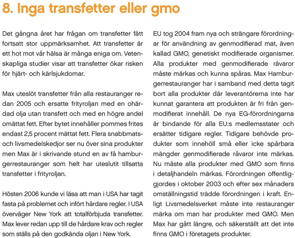 Max uteslöt transfetter från alla restauranger redan 2005 och ersatte frityroljan med en ohärdad olja utan transfett och med en högre andel omättat fett.