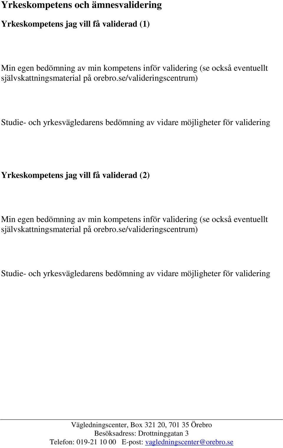 se/valideringscentrum) Studie- och yrkesvägledarens bedömning av vidare möjligheter för validering Yrkeskompetens jag vill få