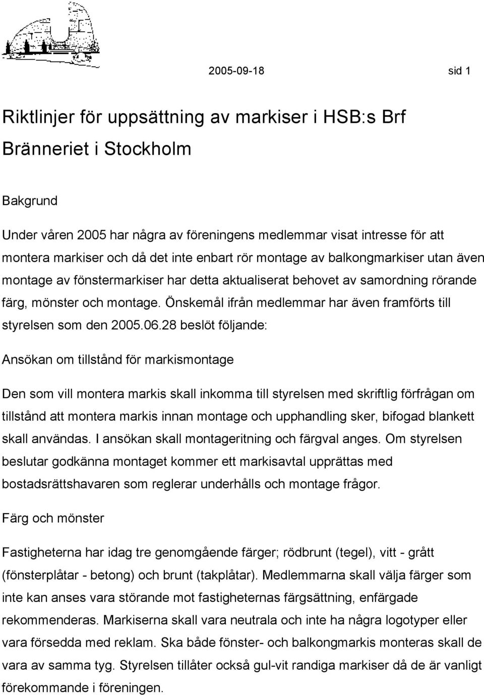 Önskemål ifrån medlemmar har även framförts till styrelsen som den 2005.06.