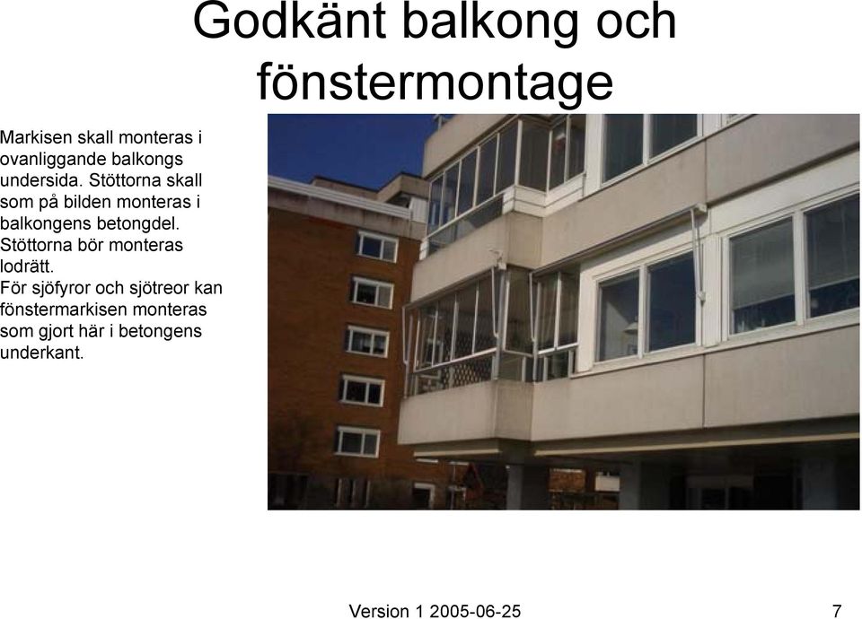 Stöttorna skall som på bilden monteras i balkongens betongdel.