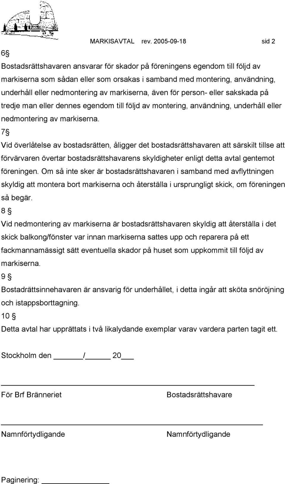 nedmontering av markiserna, även för person- eller sakskada på tredje man eller dennes egendom till följd av montering, användning, underhåll eller nedmontering av markiserna.