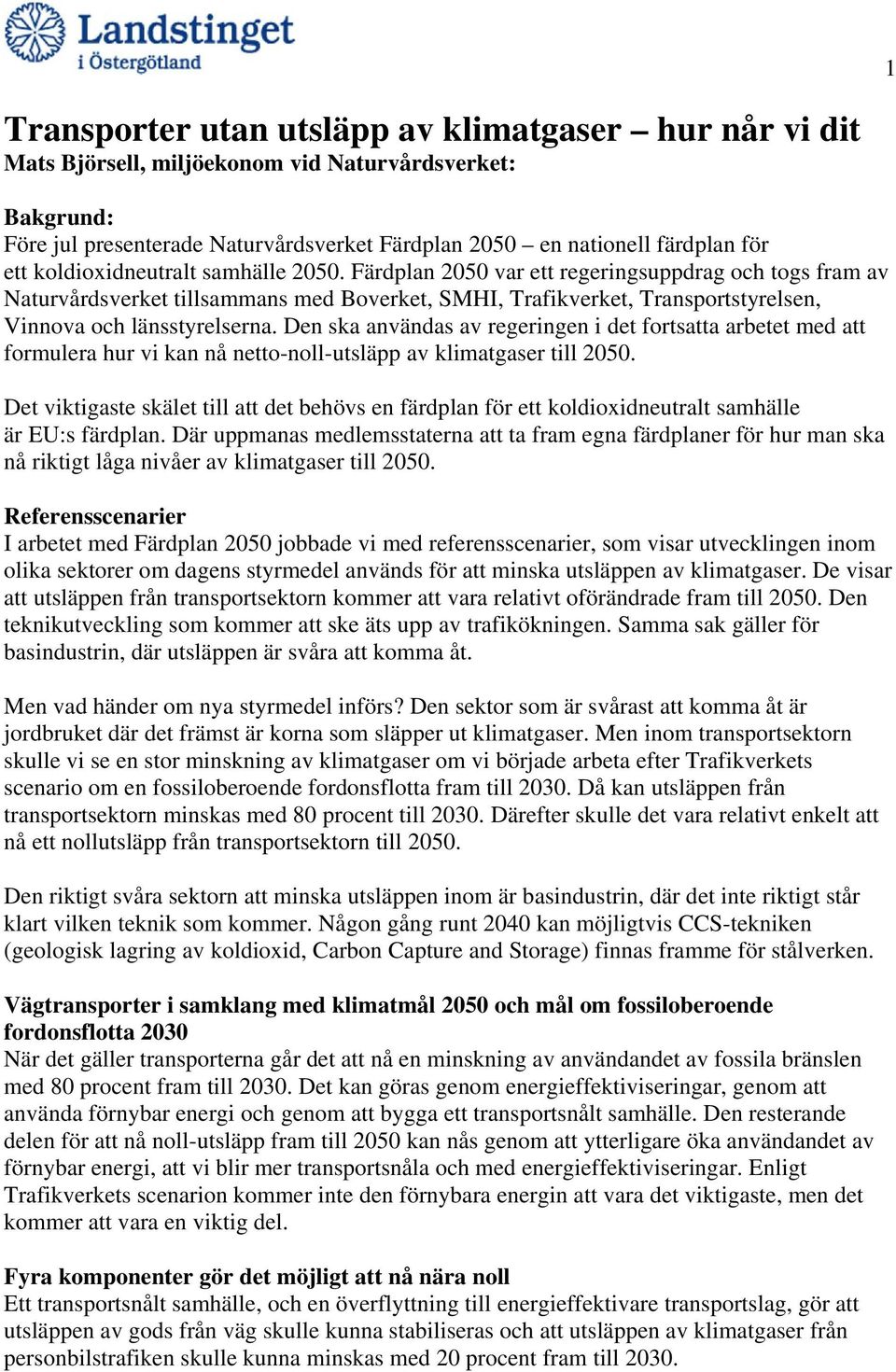 Den ska användas av regeringen i det fortsatta arbetet med att formulera hur vi kan nå netto-noll-utsläpp av klimatgaser till 2050.