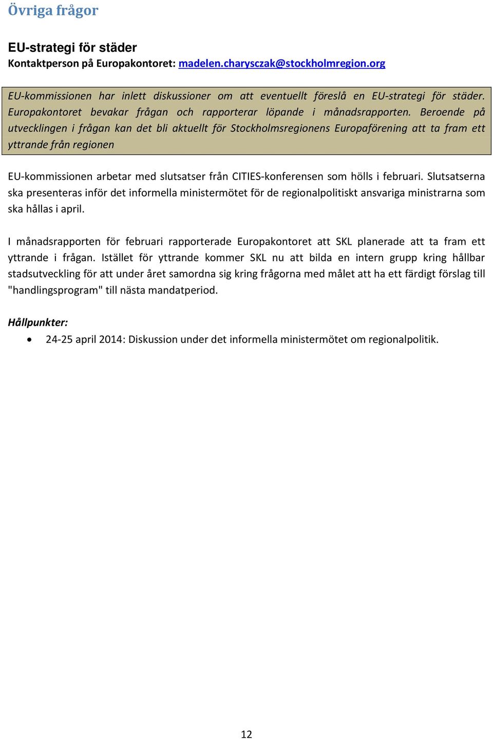 Beroende på utvecklingen i frågan kan det bli aktuellt för Stockholmsregionens Europaförening att ta fram ett yttrande från regionen EU-kommissionen arbetar med slutsatser från CITIES-konferensen som