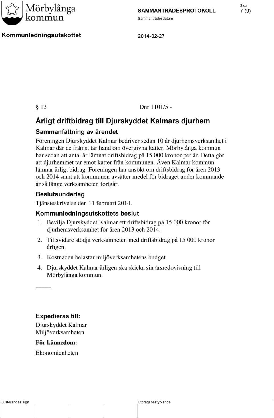 Även Kalmar kommun lämnar årligt bidrag. Föreningen har ansökt om driftsbidrag för åren 2013 och 2014 samt att kommunen avsätter medel för bidraget under kommande år så länge verksamheten fortgår.