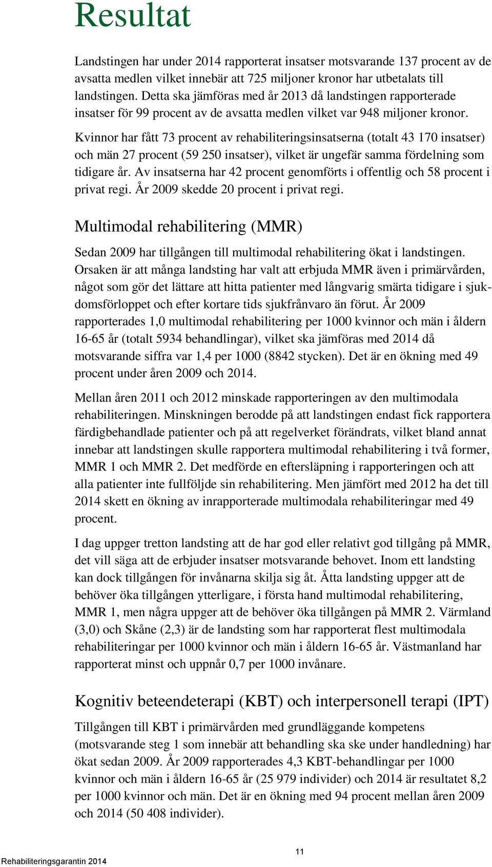 Kvinnor har fått 73 procent av rehabiliteringsinsatserna (totalt 43 170 insatser) och män 27 procent (59 250 insatser), vilket är ungefär samma fördelning som tidigare år.