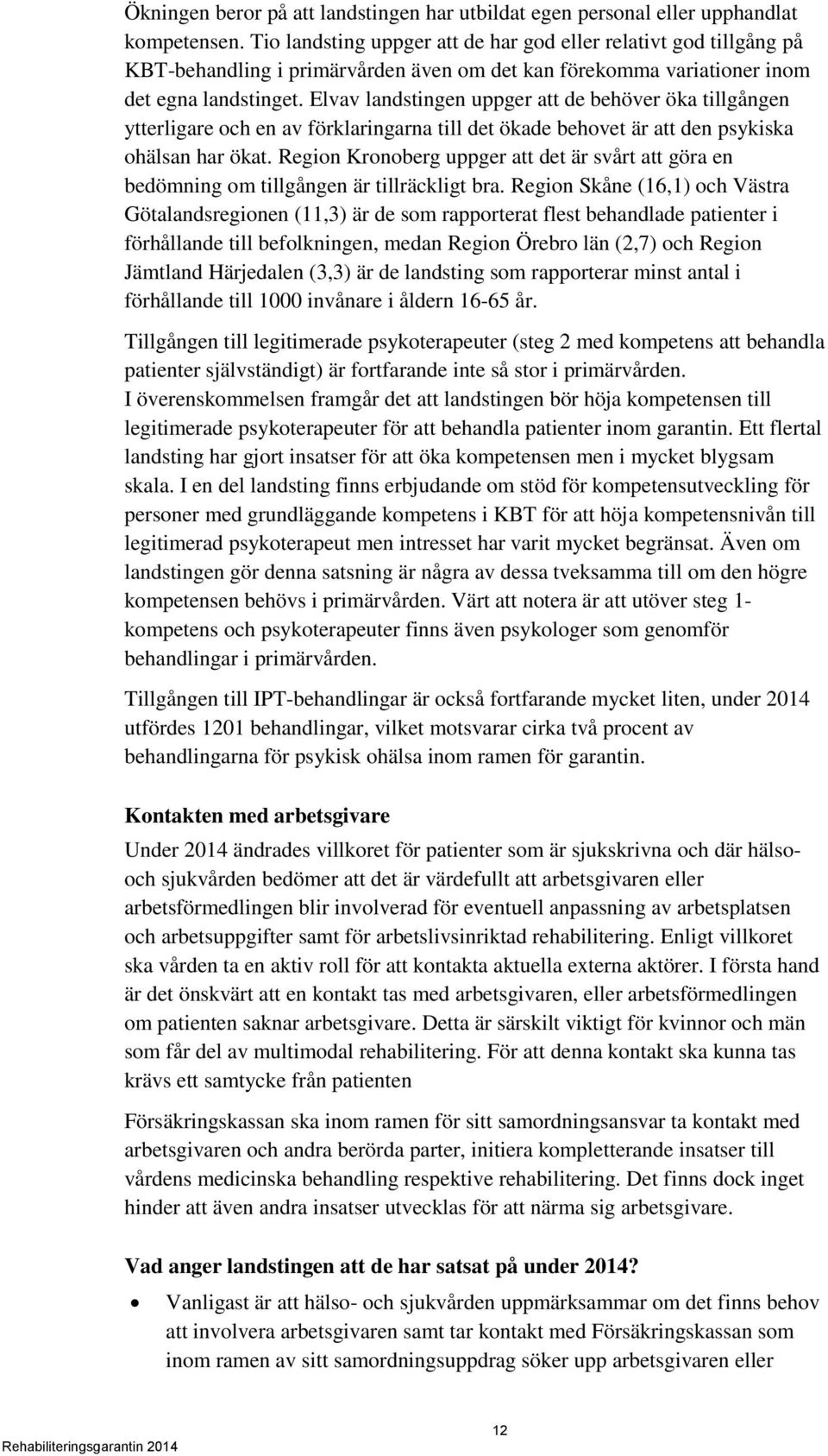 Elvav landstingen uppger att de behöver öka tillgången ytterligare och en av förklaringarna till det ökade behovet är att den psykiska ohälsan har ökat.