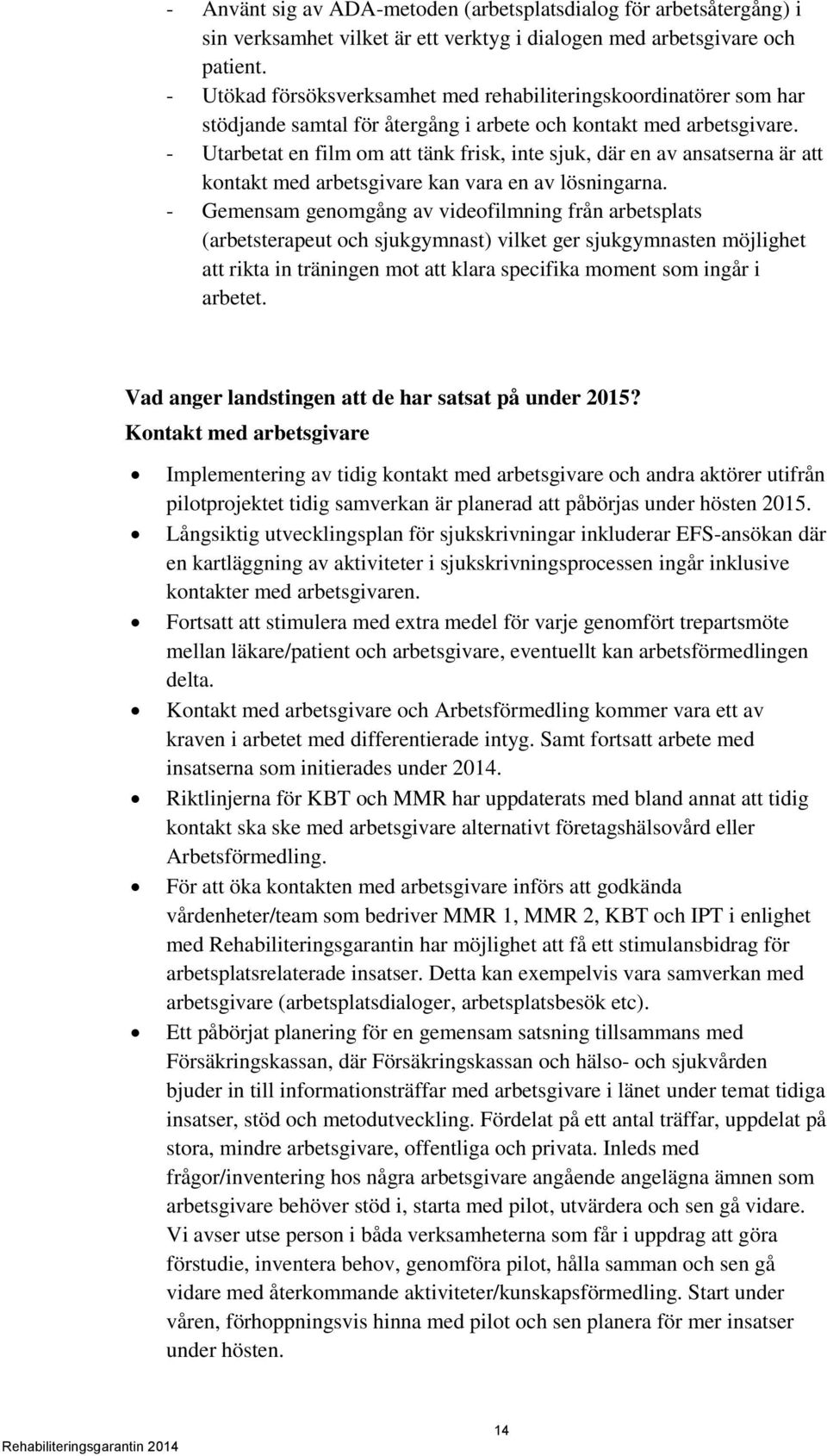 - Utarbetat en film om att tänk frisk, inte sjuk, där en av ansatserna är att kontakt med arbetsgivare kan vara en av lösningarna.