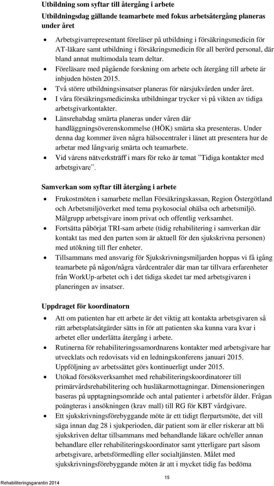 Föreläsare med pågående forskning om arbete och återgång till arbete är inbjuden hösten 2015. Två större utbildningsinsatser planeras för närsjukvården under året.