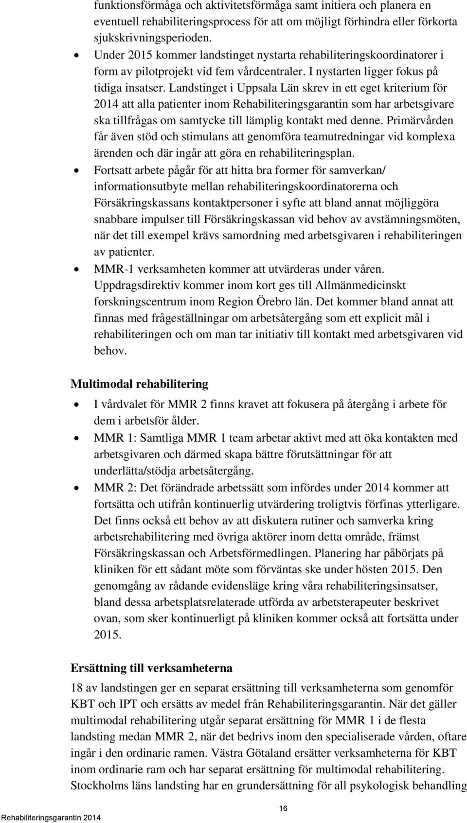 Landstinget i Uppsala Län skrev in ett eget kriterium för 2014 att alla patienter inom Rehabiliteringsgarantin som har arbetsgivare ska tillfrågas om samtycke till lämplig kontakt med denne.