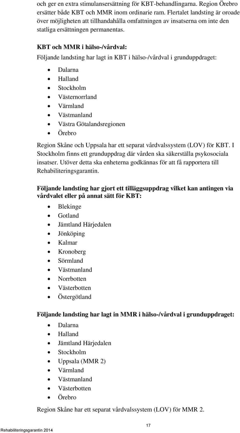 KBT och MMR i hälso-/vårdval: Följande landsting har lagt in KBT i hälso-/vårdval i grunduppdraget: Dalarna Halland Stockholm Västernorrland Värmland Västmanland Västra Götalandsregionen Örebro
