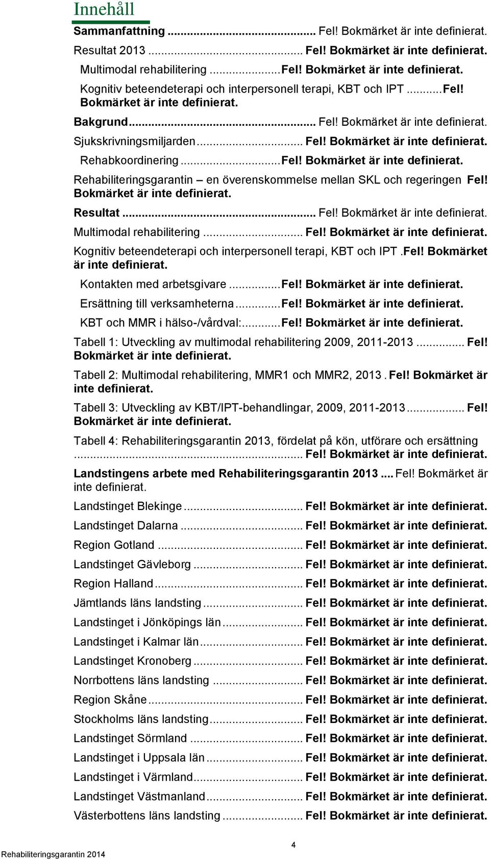 Bokmärket är inte definierat. Resultat... Fel! Bokmärket är inte definierat. Multimodal rehabilitering... Fel! Bokmärket är inte definierat. Kognitiv beteendeterapi och interpersonell terapi, KBT och IPT.