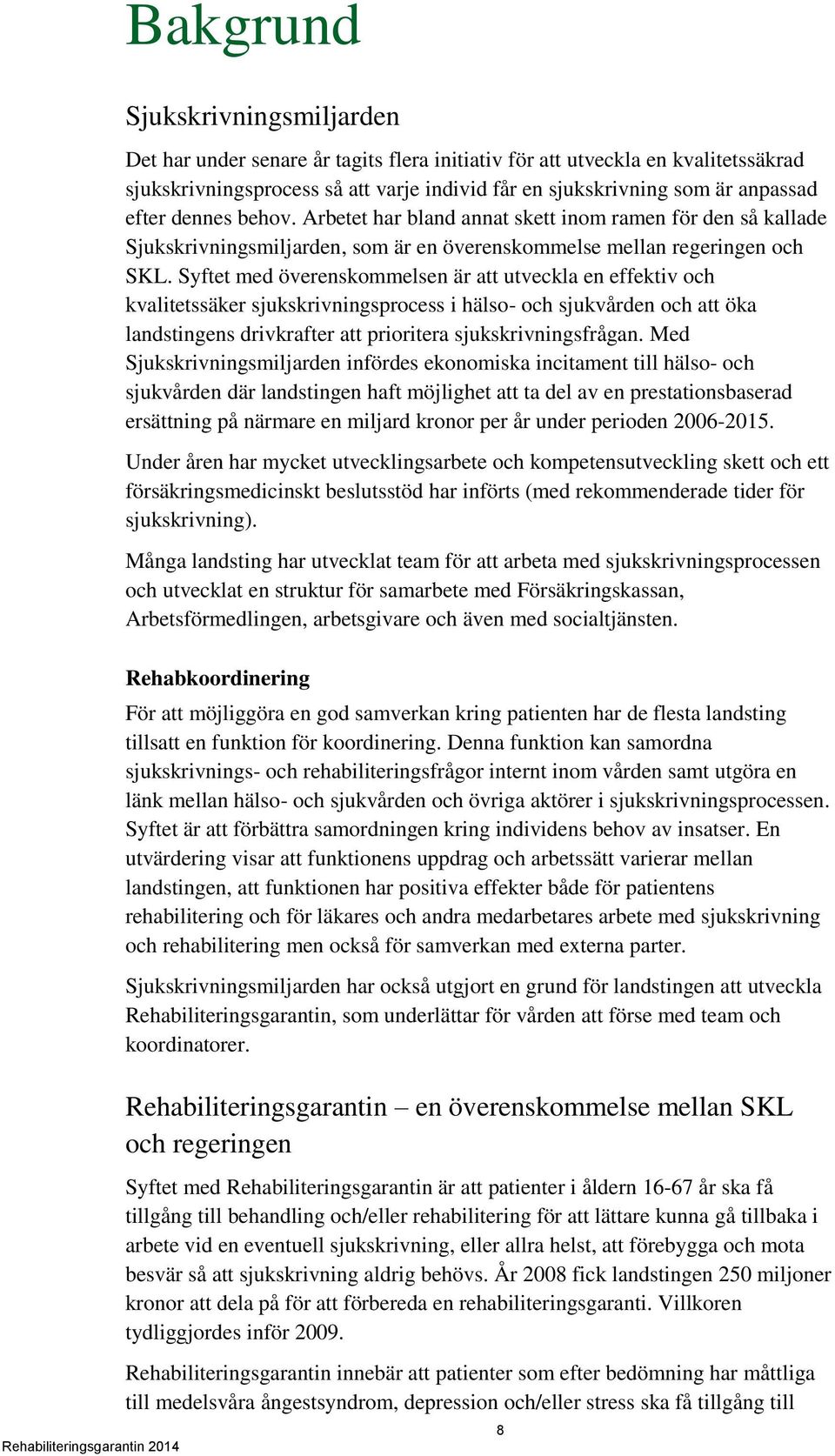 Syftet med överenskommelsen är att utveckla en effektiv och kvalitetssäker sjukskrivningsprocess i hälso- och sjukvården och att öka landstingens drivkrafter att prioritera sjukskrivningsfrågan.