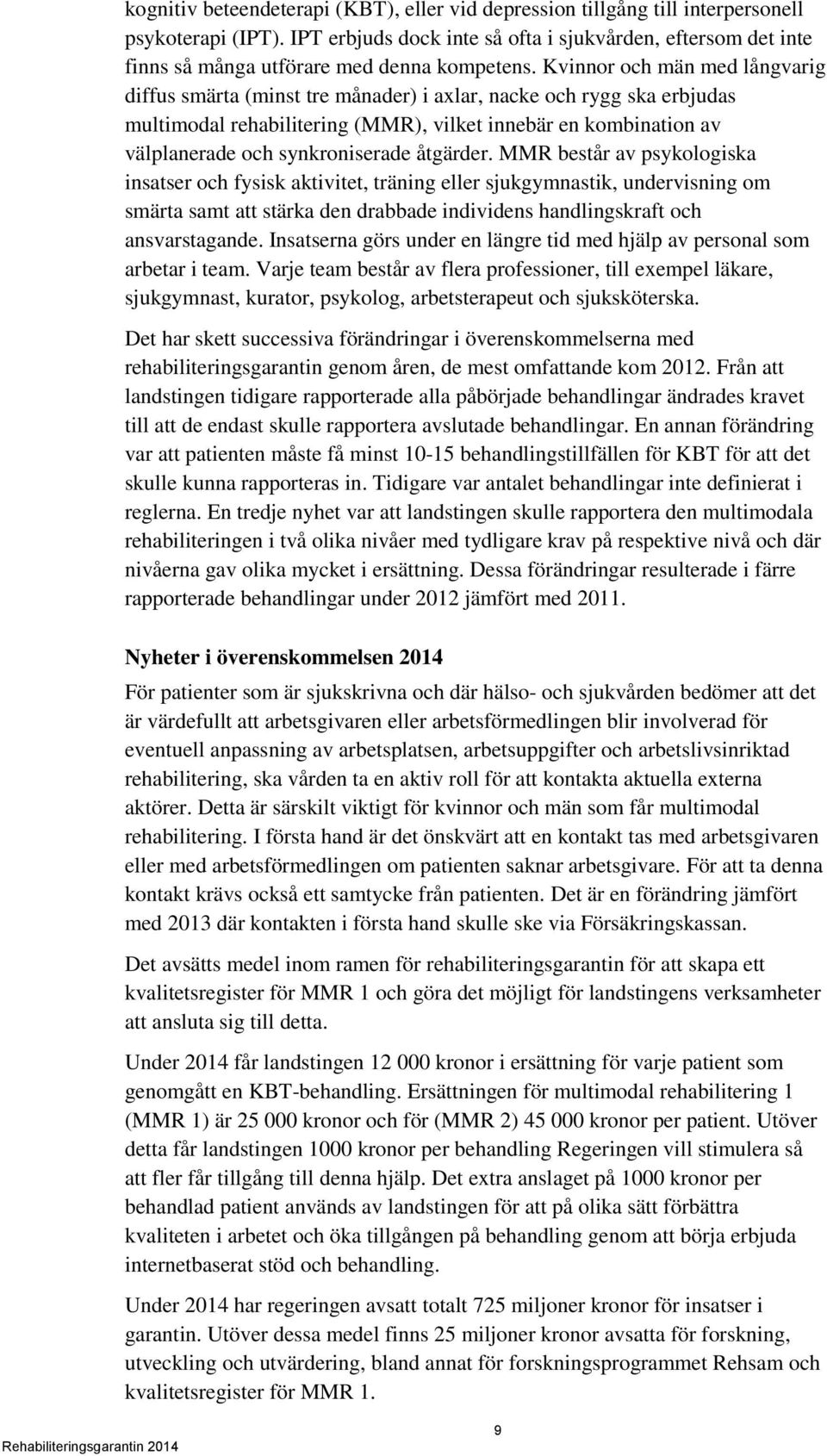 Kvinnor och män med långvarig diffus smärta (minst tre månader) i axlar, nacke och rygg ska erbjudas multimodal rehabilitering (MMR), vilket innebär en kombination av välplanerade och synkroniserade