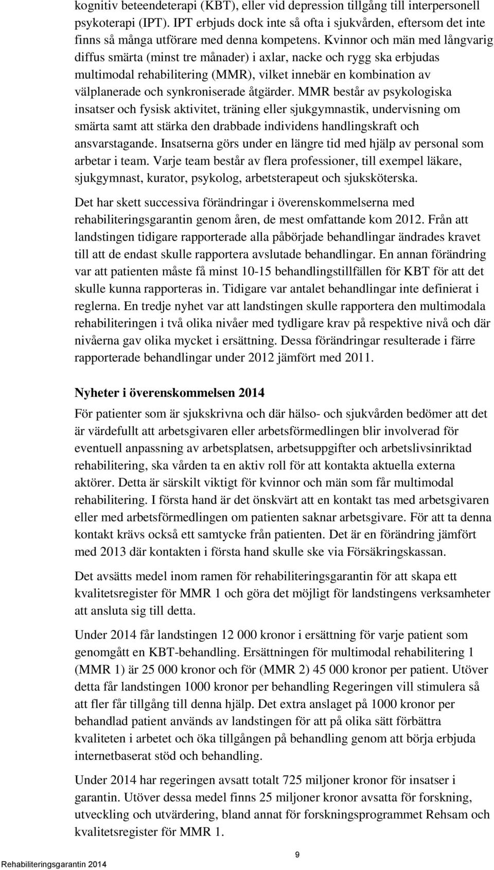 Kvinnor och män med långvarig diffus smärta (minst tre månader) i axlar, nacke och rygg ska erbjudas multimodal rehabilitering (MMR), vilket innebär en kombination av välplanerade och synkroniserade