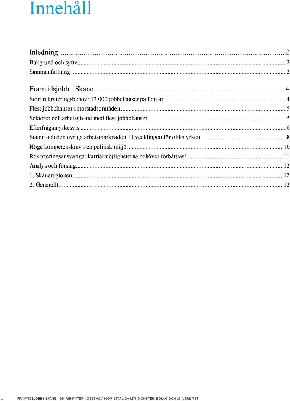 .. 6 Staten och den övriga arbetsmarknaden. Utvecklingen för olika yrken... 8 Höga kompetenskrav i en politisk miljö.
