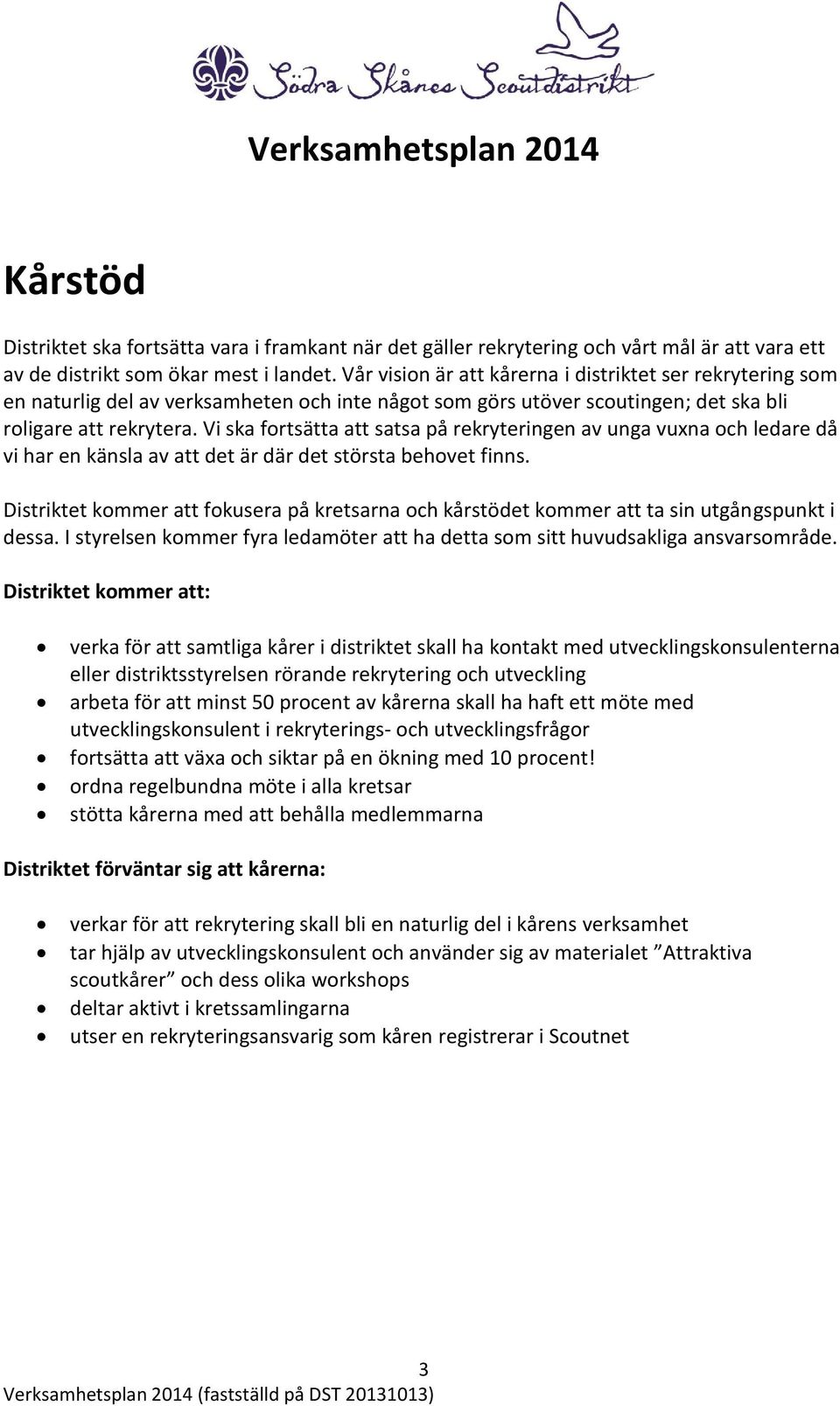 Vi ska fortsätta att satsa på rekryteringen av unga vuxna och ledare då vi har en känsla av att det är där det största behovet finns.