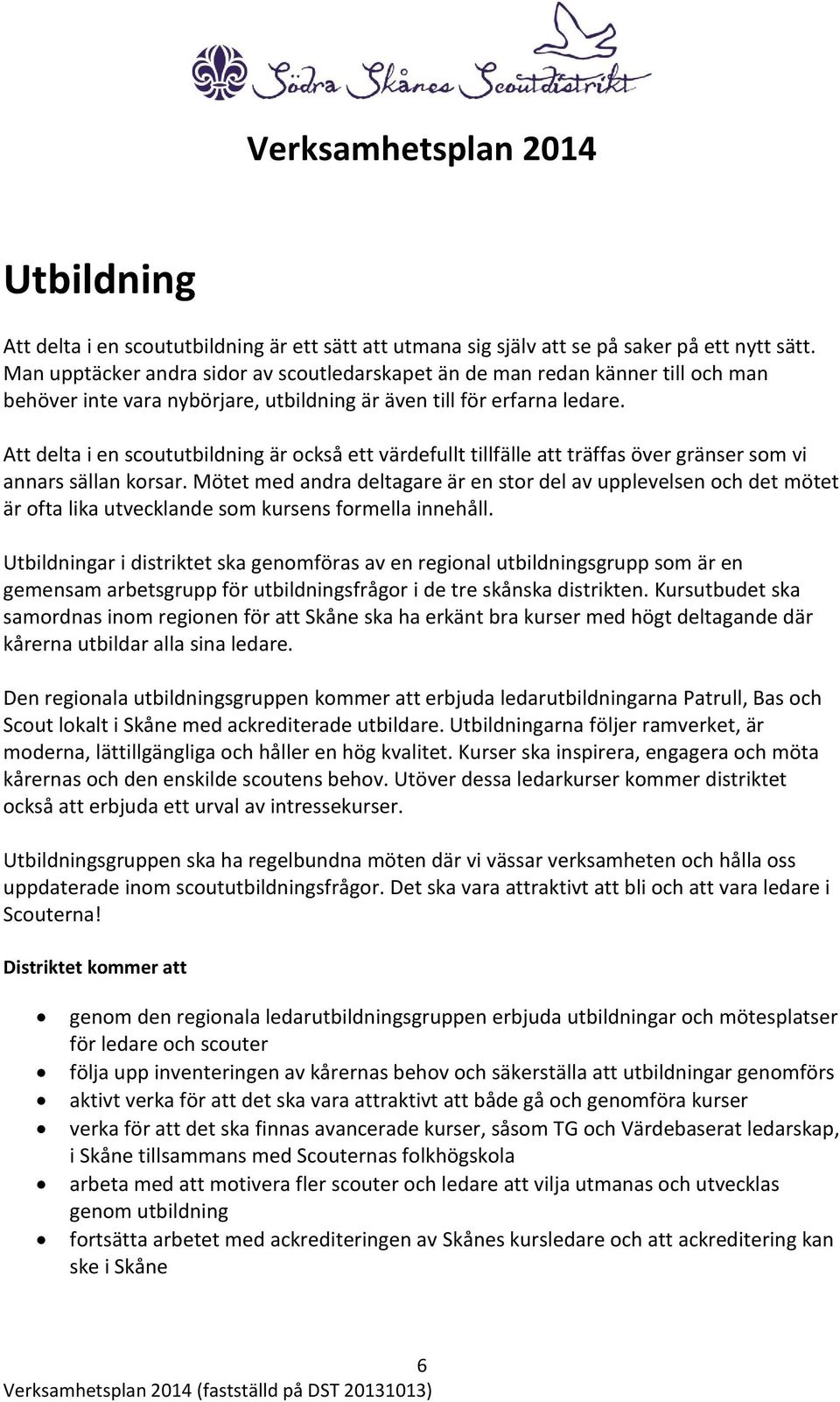 Att delta i en scoututbildning är också ett värdefullt tillfälle att träffas över gränser som vi annars sällan korsar.