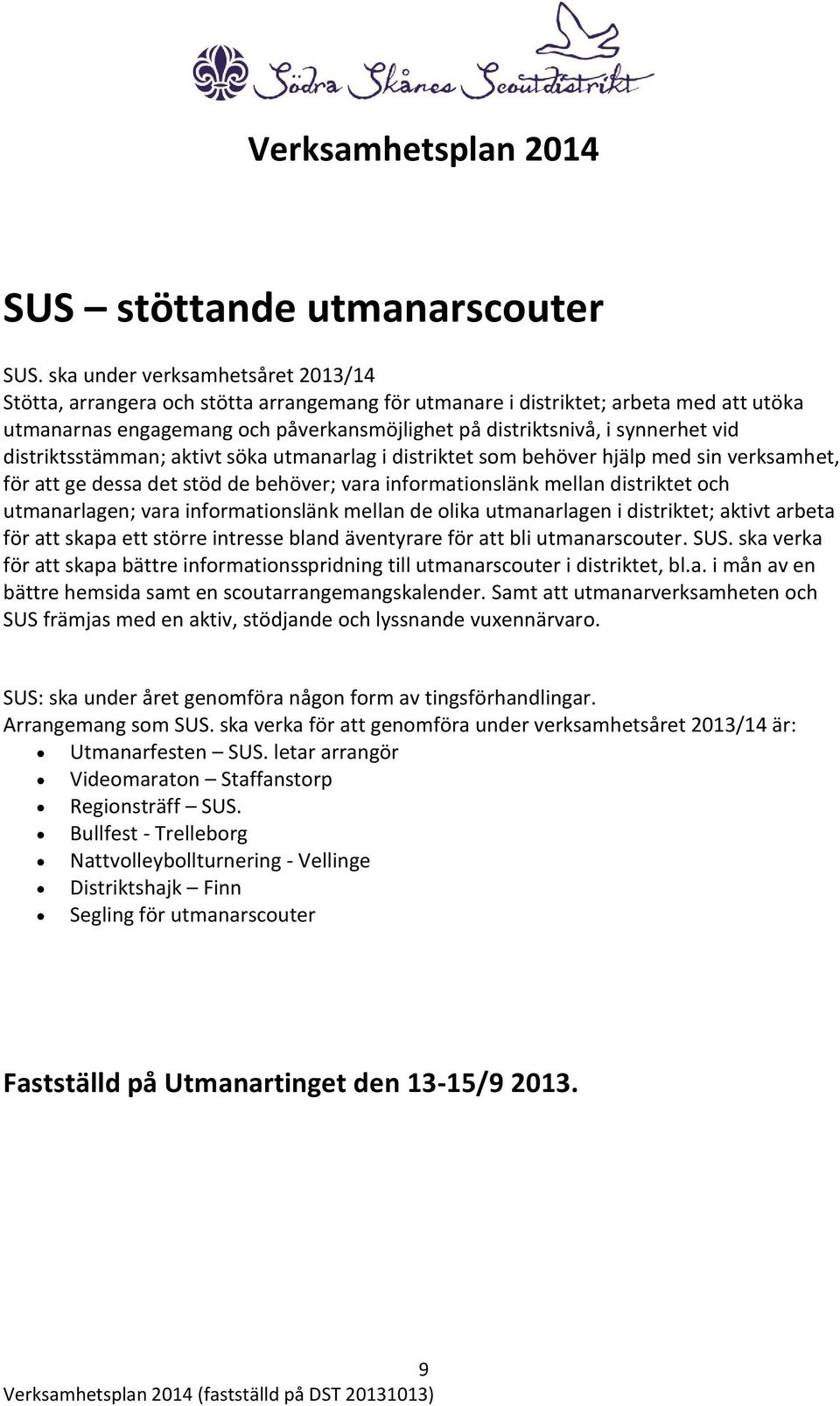 vid distriktsstämman; aktivt söka utmanarlag i distriktet som behöver hjälp med sin verksamhet, för att ge dessa det stöd de behöver; vara informationslänk mellan distriktet och utmanarlagen; vara