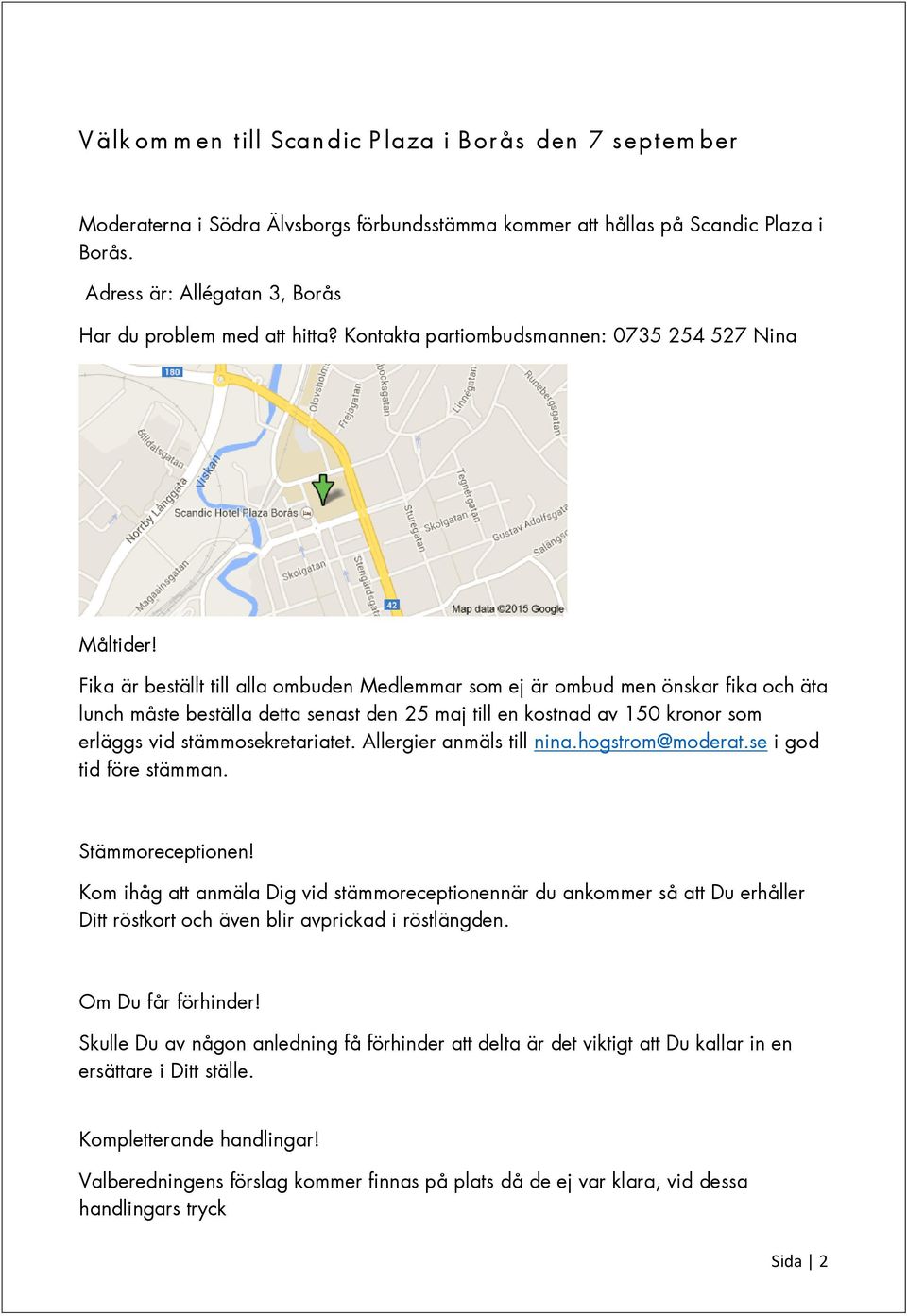 Fika är beställt till alla ombuden Medlemmar som ej är ombud men önskar fika och äta lunch måste beställa detta senast den 25 maj till en kostnad av 150 kronor som erläggs vid stämmosekretariatet.