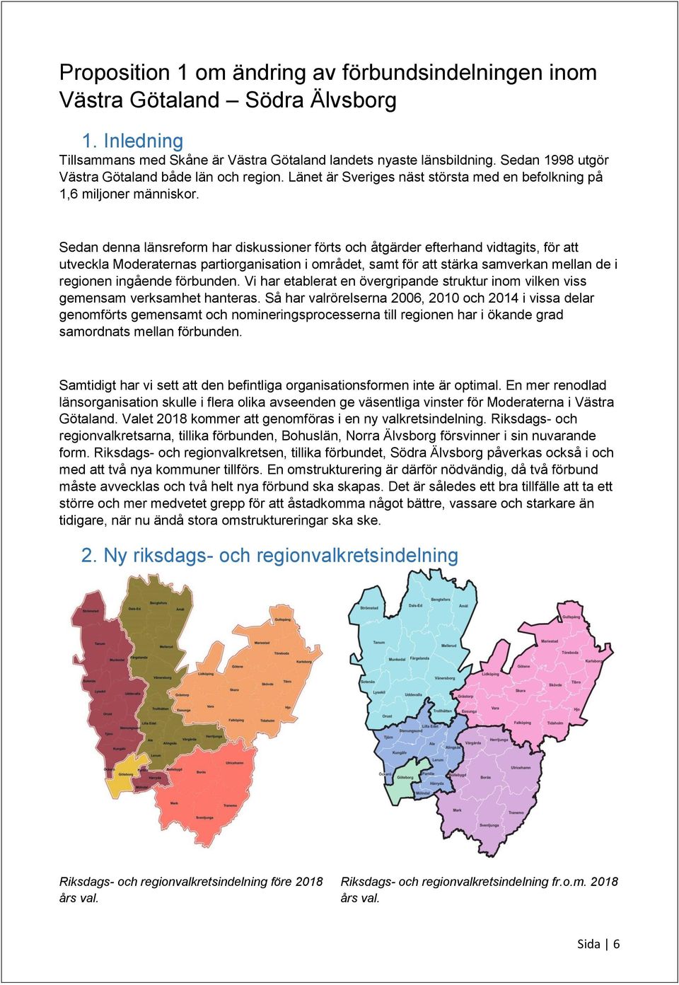 Sedan denna länsreform har diskussioner förts och åtgärder efterhand vidtagits, för att utveckla Moderaternas partiorganisation i området, samt för att stärka samverkan mellan de i regionen ingående