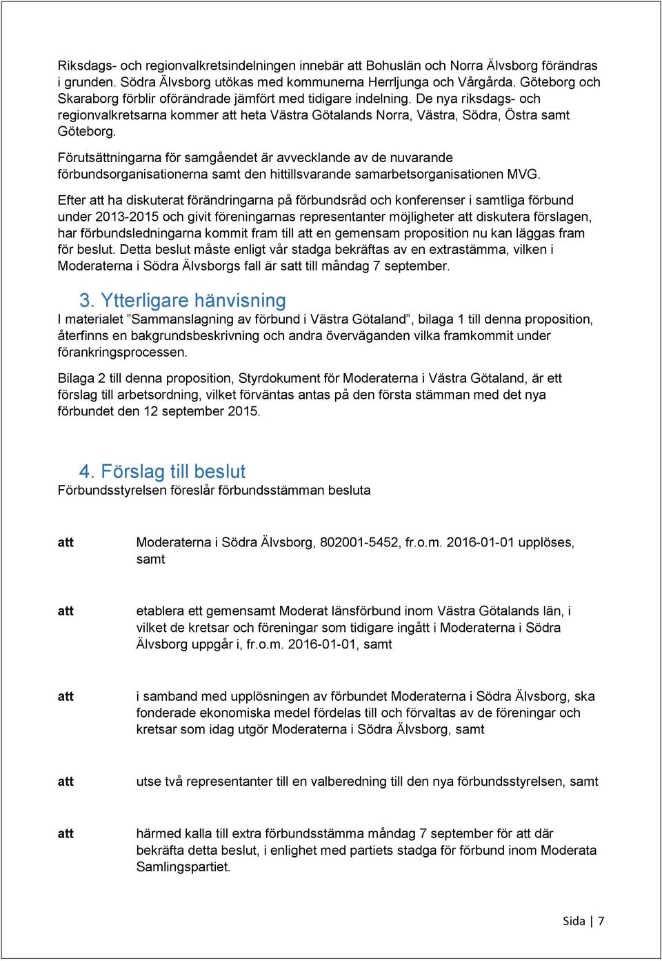 Förutsättningarna för samgåendet är avvecklande av de nuvarande förbundsorganisationerna samt den hittillsvarande samarbetsorganisationen MVG.