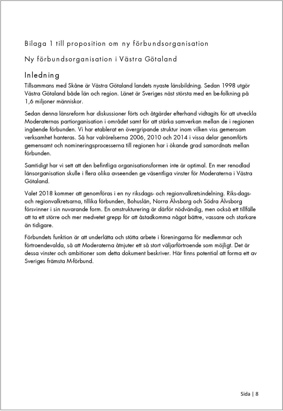 Sedan denna länsreform har diskussioner förts och åtgärder efterhand vidtagits för att utveckla Moderaternas partiorganisation i området samt för att stärka samverkan mellan de i regionen ingående