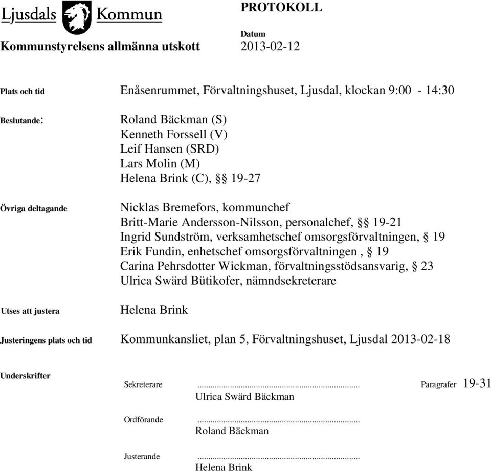 Erik Fundin, enhetschef omsorgsförvaltningen, 19 Carina Pehrsdotter Wickman, förvaltningsstödsansvarig, 23 Ulrica Swärd Bütikofer, nämndsekreterare Helena Brink Justeringens plats