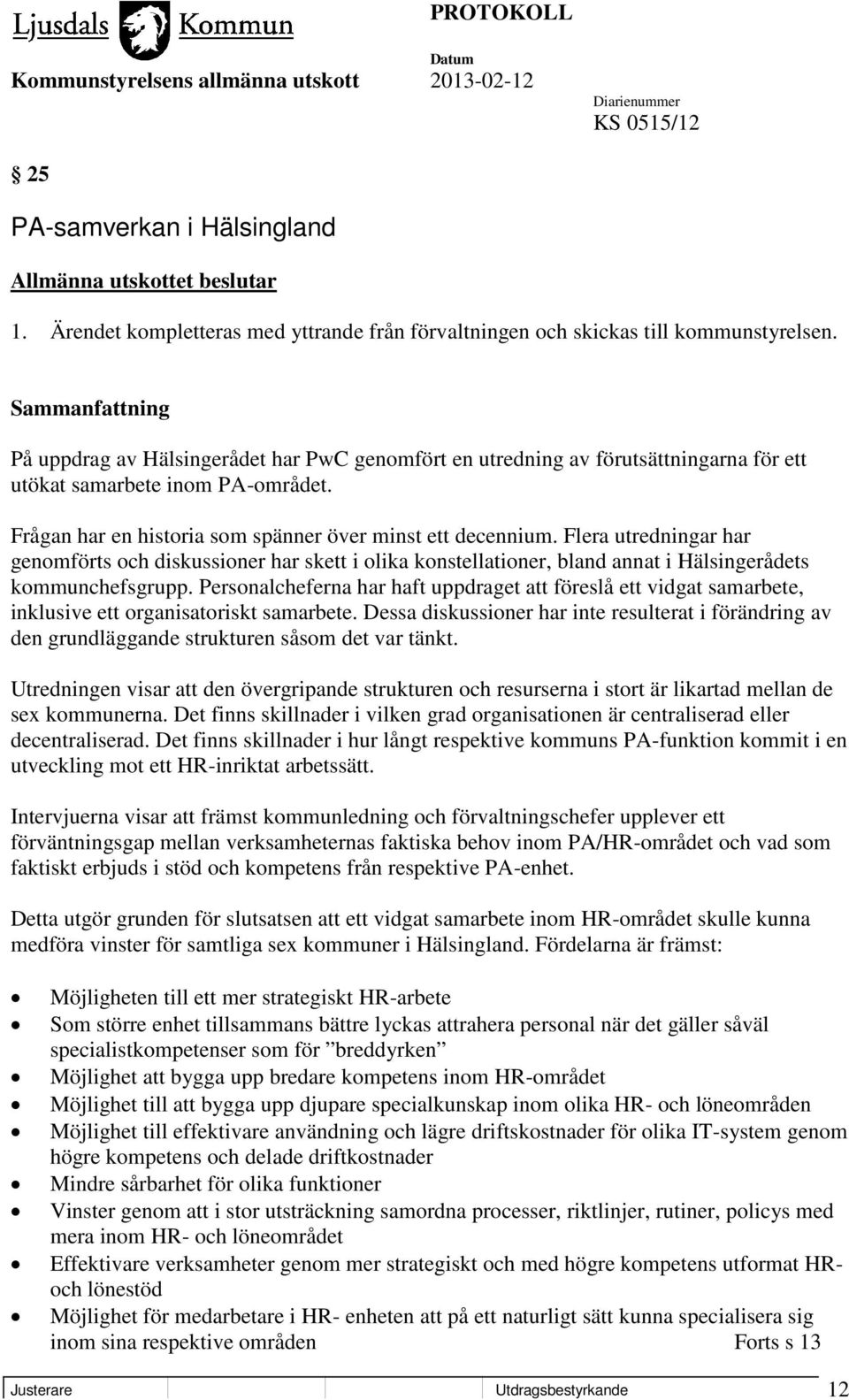 Flera utredningar har genomförts och diskussioner har skett i olika konstellationer, bland annat i Hälsingerådets kommunchefsgrupp.