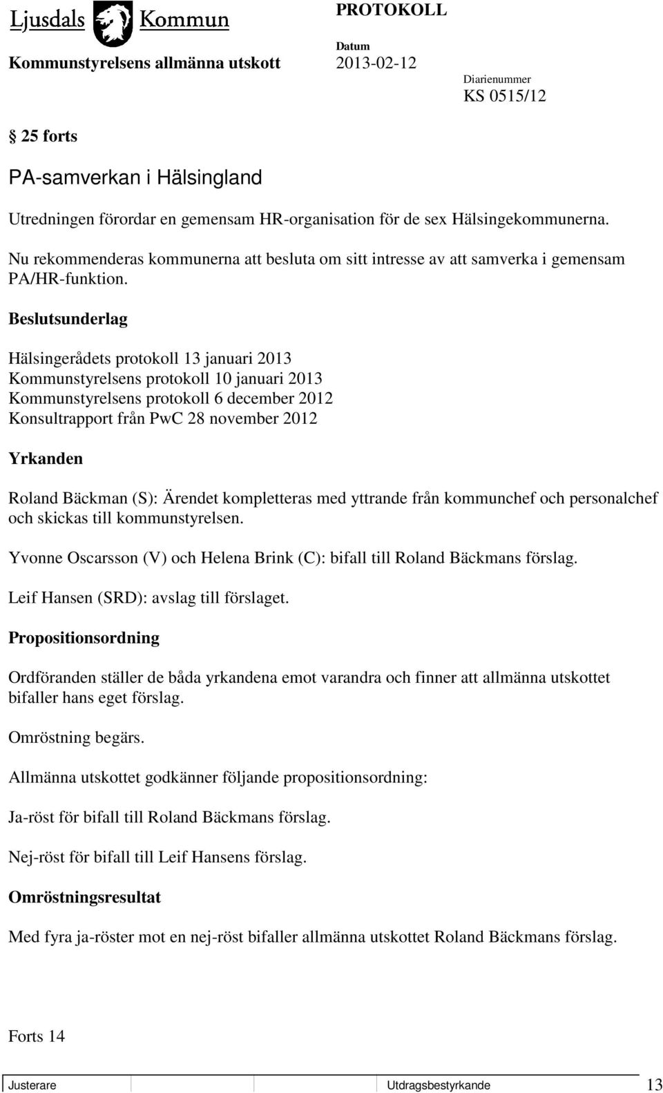 Beslutsunderlag Hälsingerådets protokoll 13 januari 2013 Kommunstyrelsens protokoll 10 januari 2013 Kommunstyrelsens protokoll 6 december 2012 Konsultrapport från PwC 28 november 2012 Yrkanden Roland