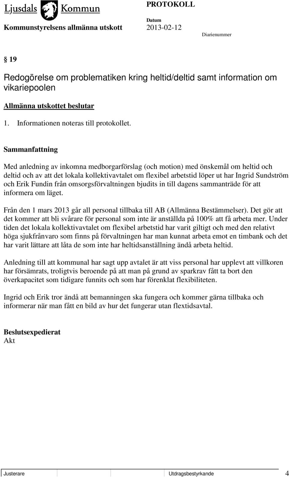 från omsorgsförvaltningen bjudits in till dagens sammanträde för att informera om läget. Från den 1 mars 2013 går all personal tillbaka till AB (Allmänna Bestämmelser).