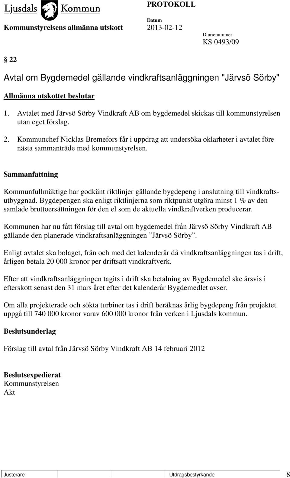 Bygdepengen ska enligt riktlinjerna som riktpunkt utgöra minst 1 % av den samlade bruttoersättningen för den el som de aktuella vindkraftverken producerar.