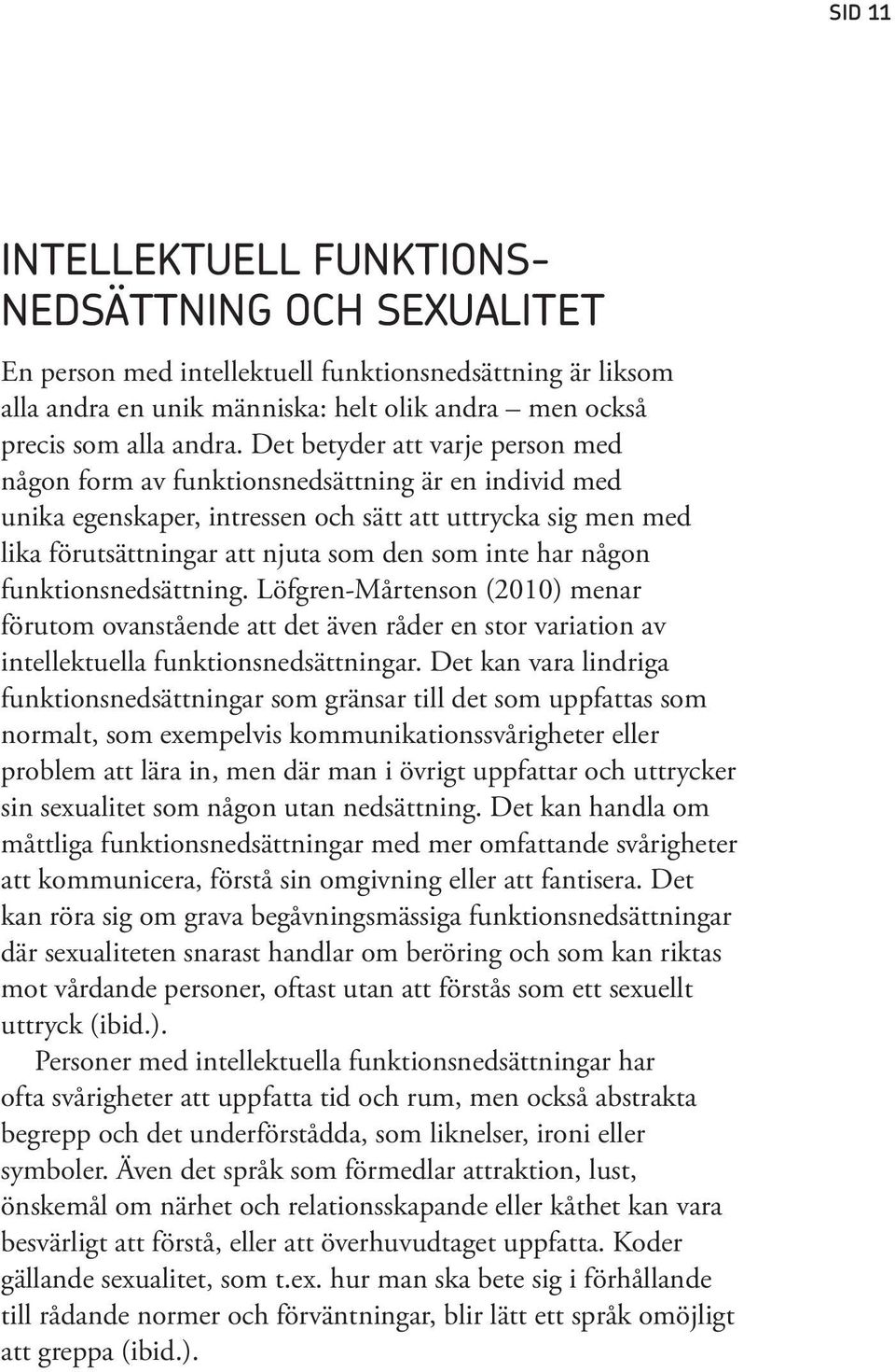 Det betyder att varje person med någon form av funktionsnedsättning är en individ med unika egenskaper, intressen och sätt att uttrycka sig men med lika förutsättningar att njuta som den som inte har