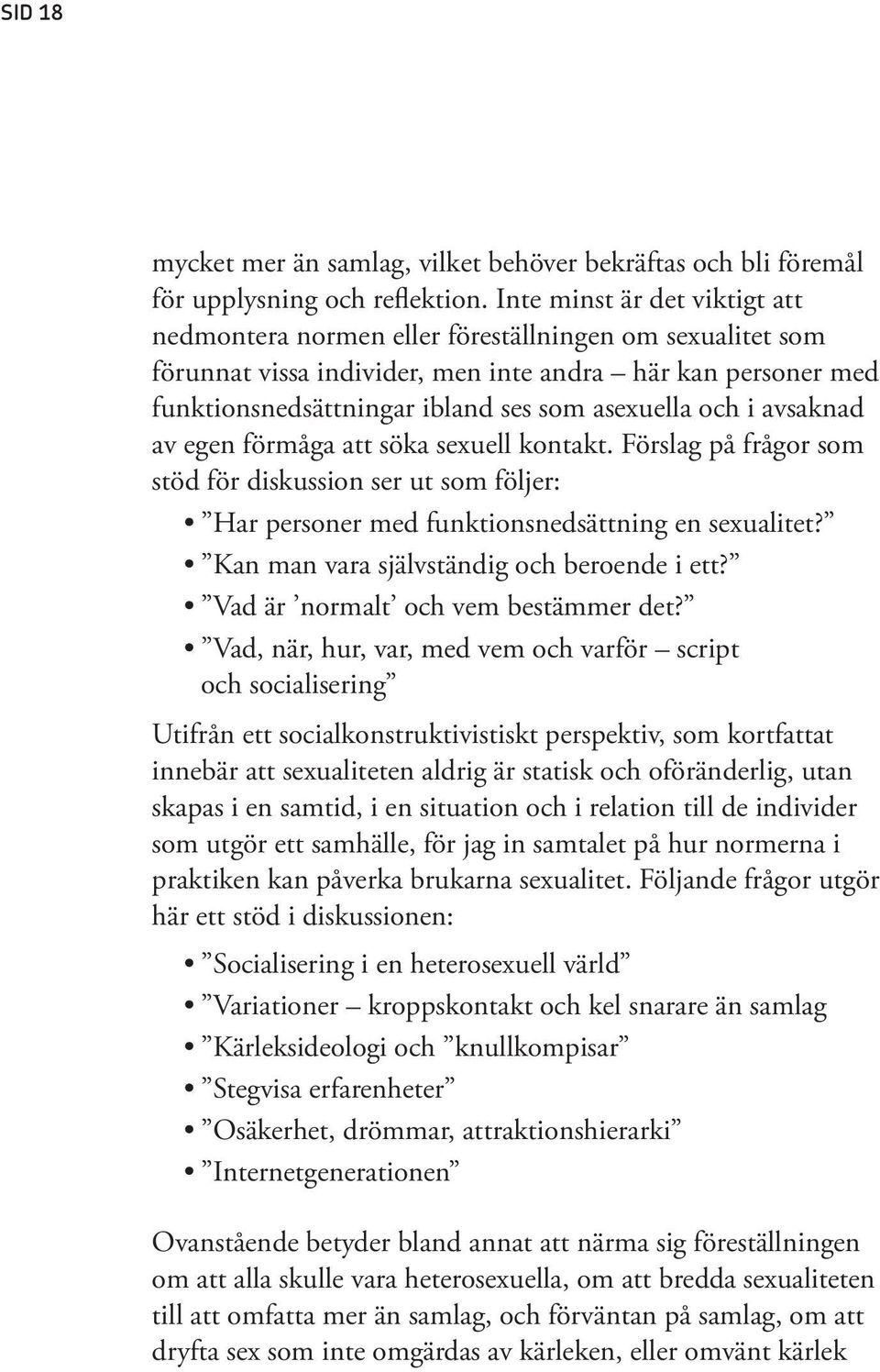 och i avsaknad av egen förmåga att söka sexuell kontakt. Förslag på frågor som stöd för diskussion ser ut som följer: Har personer med funktionsnedsättning en sexualitet?