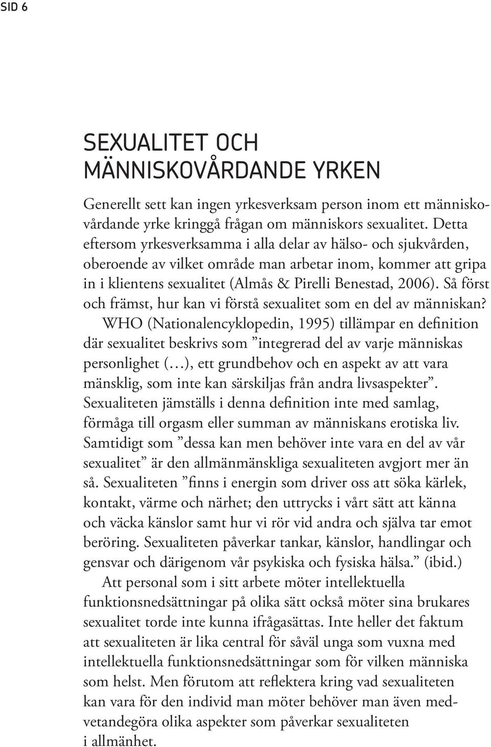 Så först och främst, hur kan vi förstå sexualitet som en del av människan?