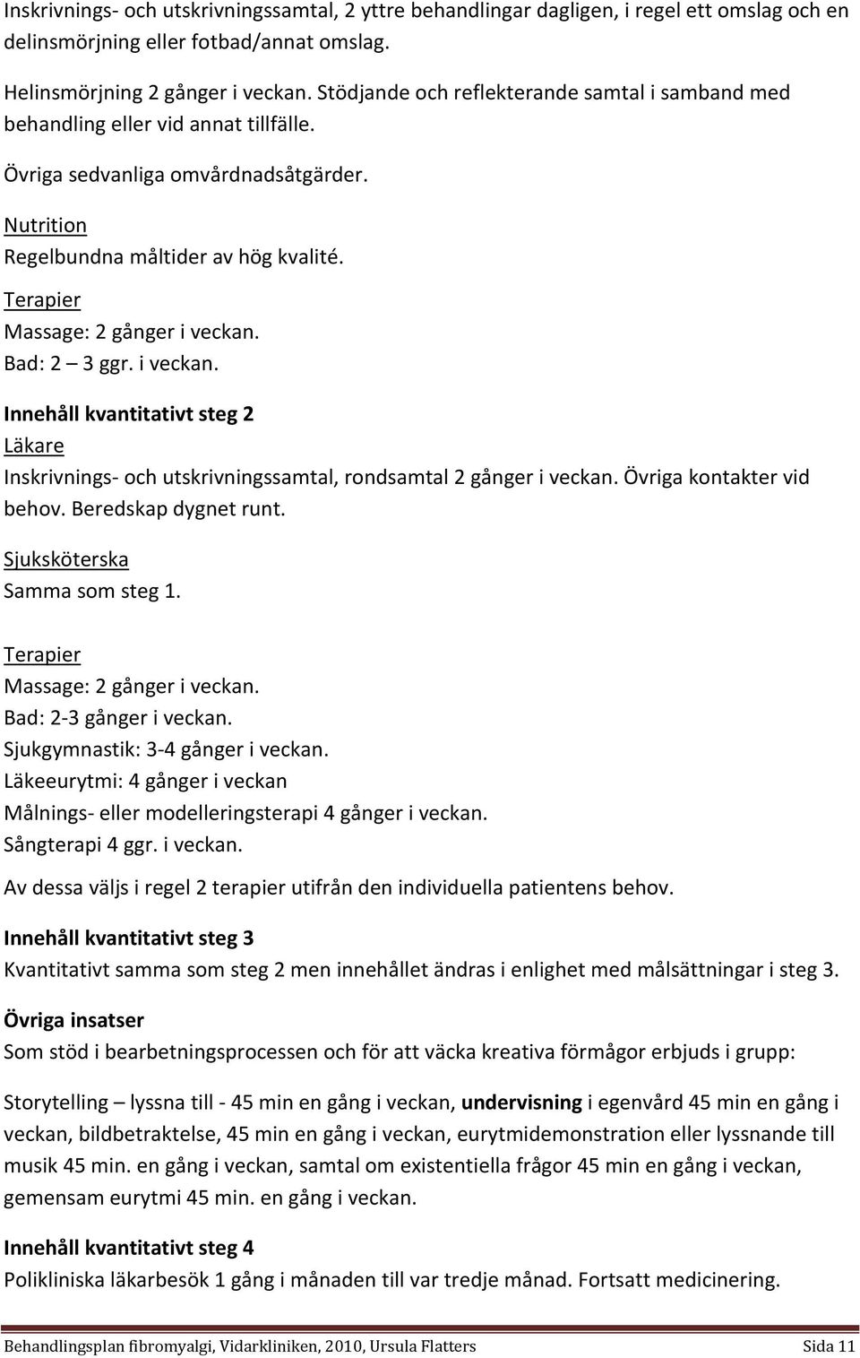 Terapier Massage: 2 gånger i veckan. Bad: 2 3 ggr. i veckan. Innehåll kvantitativt steg 2 Läkare Inskrivnings och utskrivningssamtal, rondsamtal 2 gånger i veckan. Övriga kontakter vid behov.