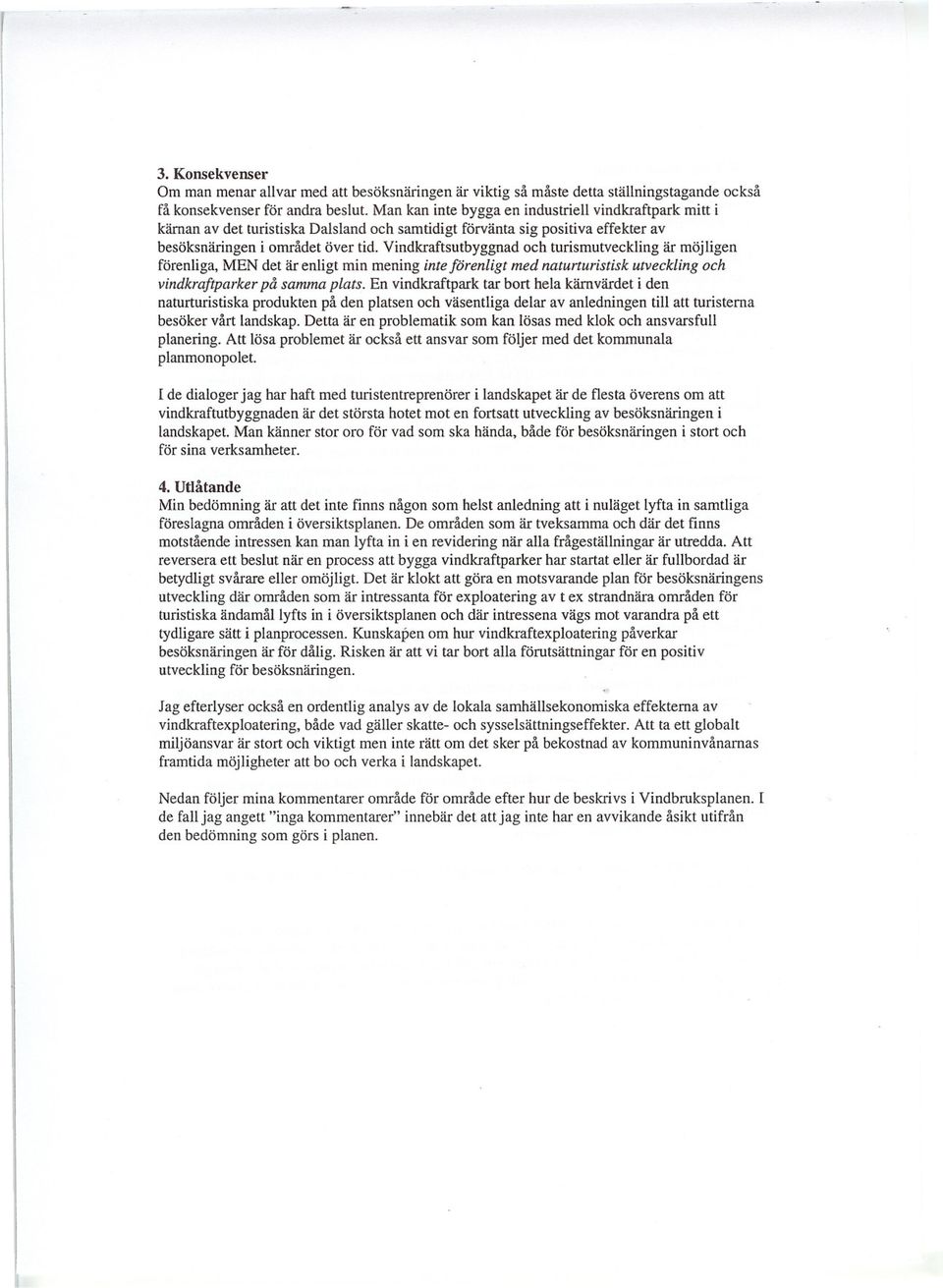 Vindkraftsutbyggnad och turismutveckling är möjligen förenliga, MEN det är enligt min mening inte förenligt med naturturistisk utveckling och vindkraftparker på samma plats.
