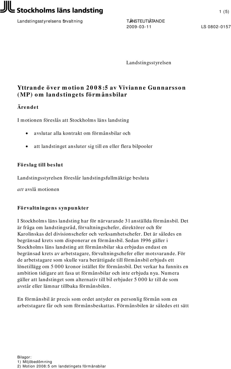 avslå motionen Förvaltningens synpunkter I Stockholms läns landsting har för närvarande 31 anställda förmånsbil.