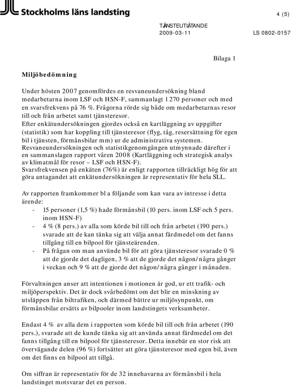 Efter enkätundersökningen gjordes också en kartläggning av uppgifter (statistik) som har koppling till tjänsteresor (flyg, tåg, resersättning för egen bil i tjänsten, förmånsbilar mm) ur de