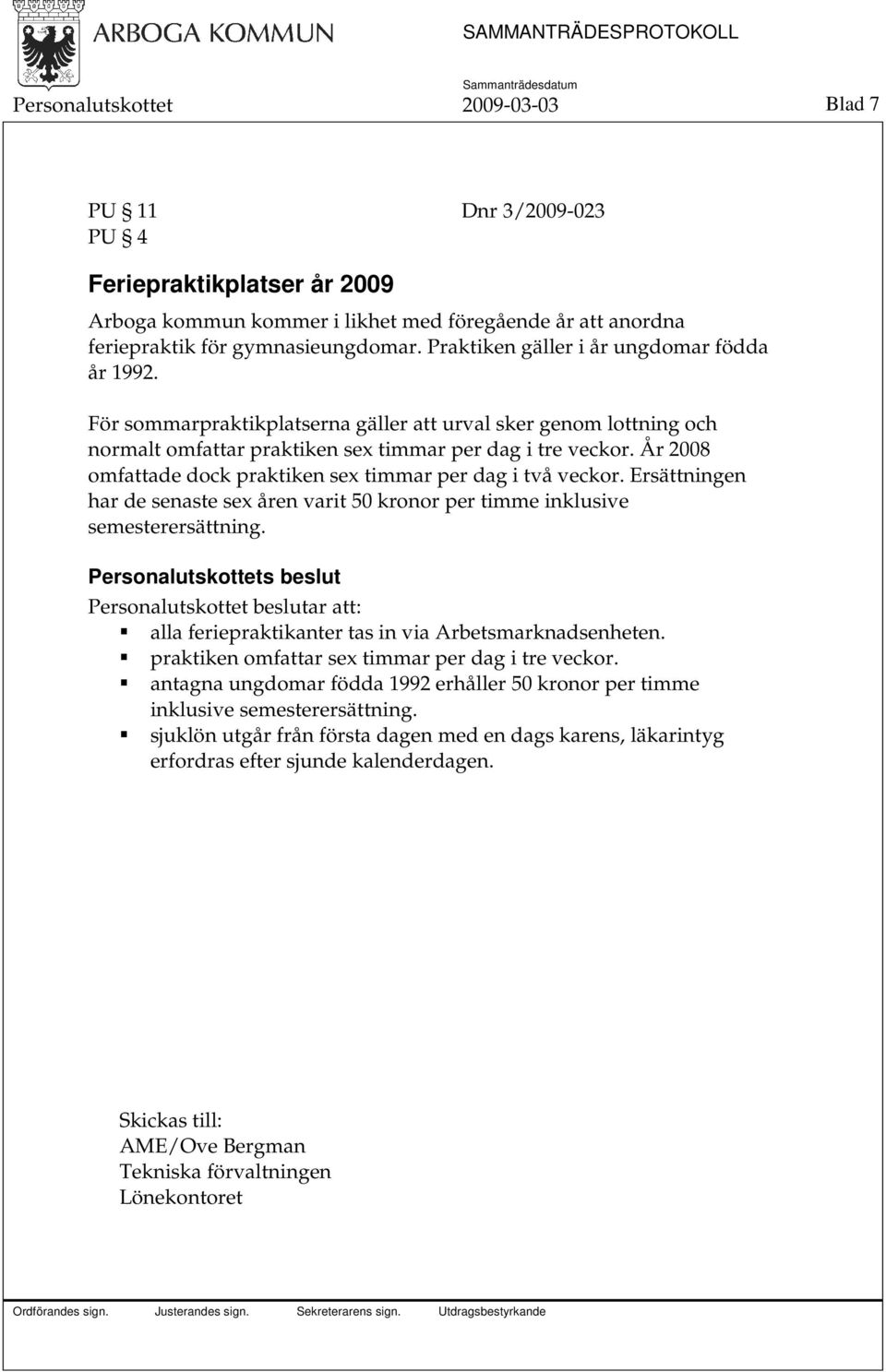 År 2008 omfattade dock praktiken sex timmar per dag i två veckor. Ersättningen har de senaste sex åren varit 50 kronor per timme inklusive semesterersättning.