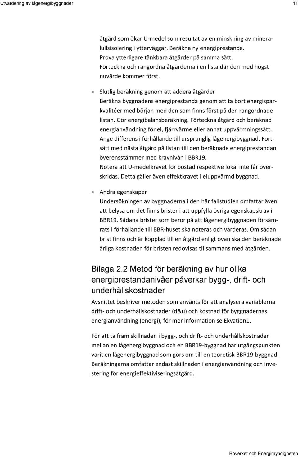 Slutlig beräkning genom att addera åtgärder Beräkna byggnadens energiprestanda genom att ta bort energisparkvalitéer med början med den som finns först på den rangordnade listan.