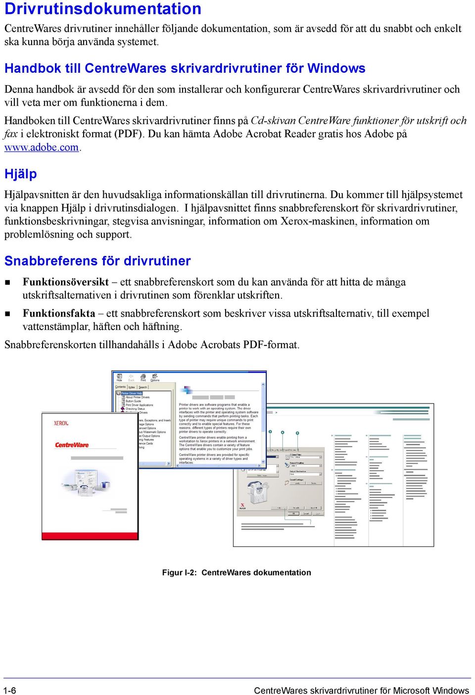 Handboken till CentreWares skrivardrivrutiner finns på Cd-skivan CentreWare funktioner för utskrift och fax i elektroniskt format (PDF). Du kan hämta Adobe Acrobat Reader gratis hos Adobe på www.