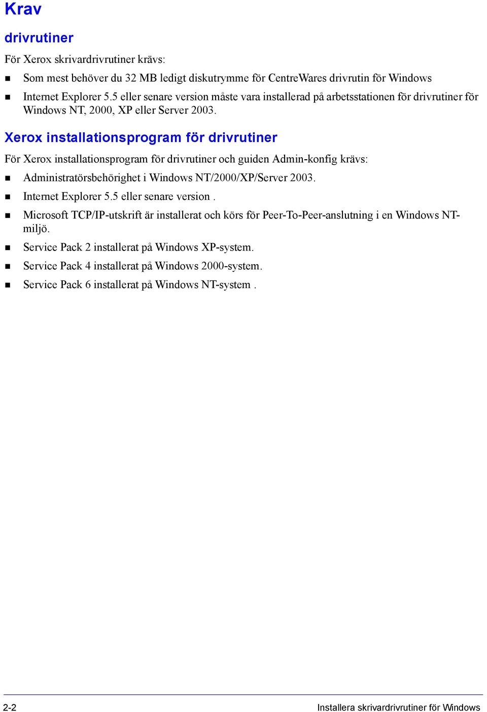 Xerox installationsprogram för drivrutiner För Xerox installationsprogram för drivrutiner och guiden Admin-konfig krävs: Administratörsbehörighet i Windows NT/2000/XP/Server 2003. Internet Explorer 5.