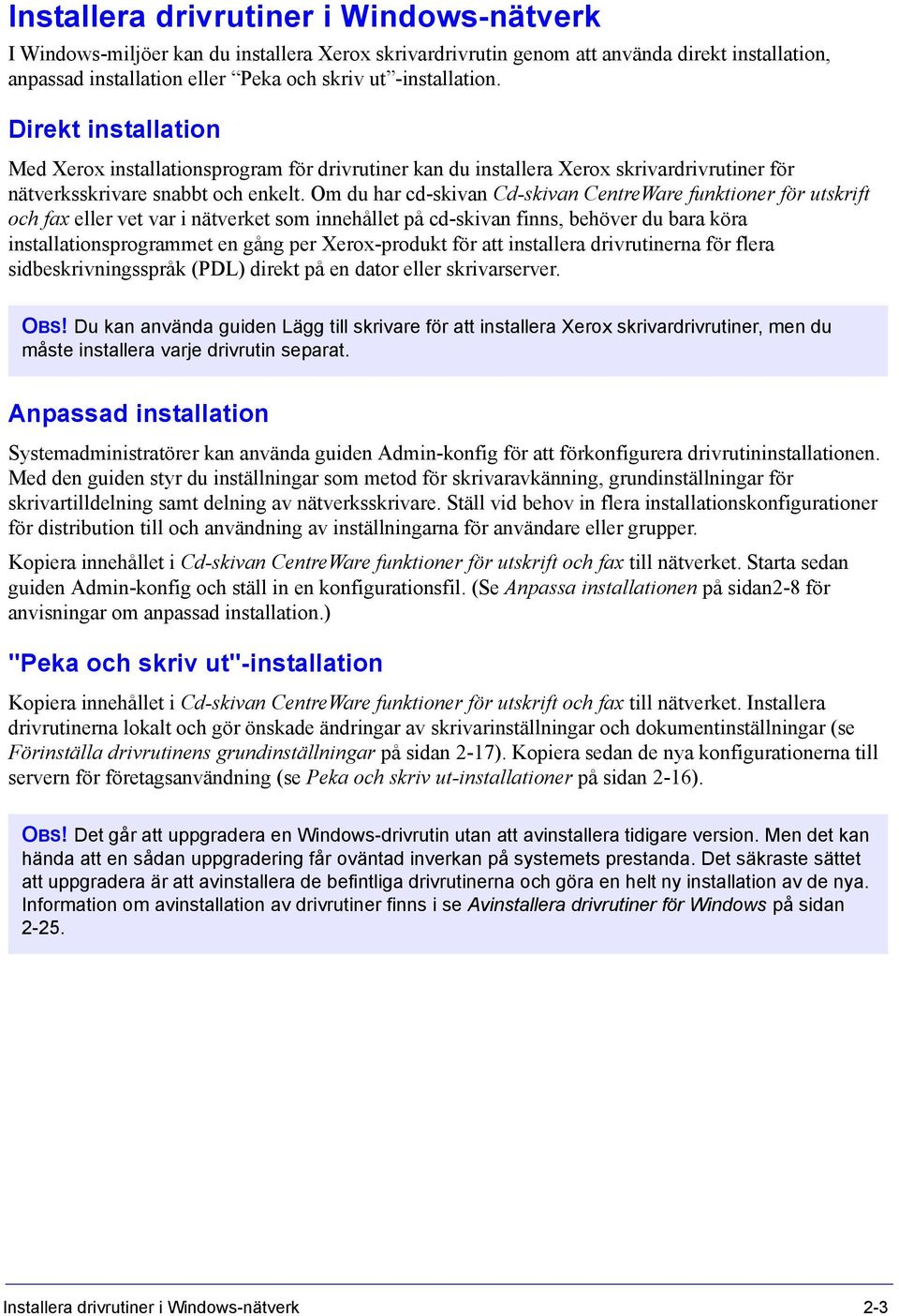 Om du har cd-skivan Cd-skivan CentreWare funktioner för utskrift och fax eller vet var i nätverket som innehållet på cd-skivan finns, behöver du bara köra installationsprogrammet en gång per