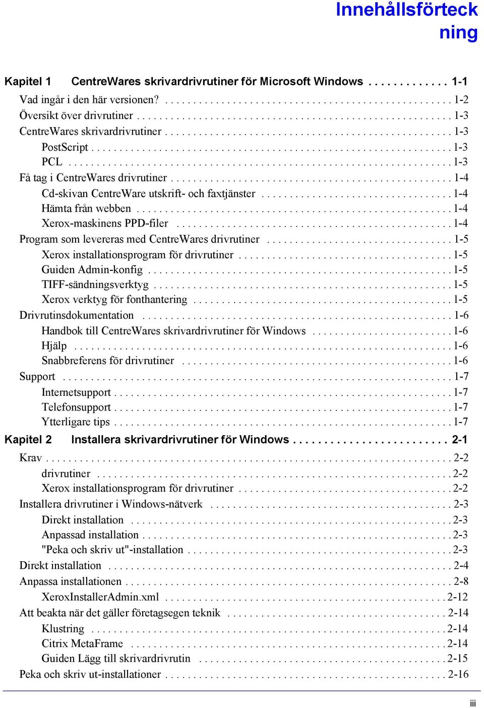 ................................................................... 1-3 Få tag i CentreWares drivrutiner.................................................. 1-4 Cd-skivan CentreWare utskrift- och faxtjänster.