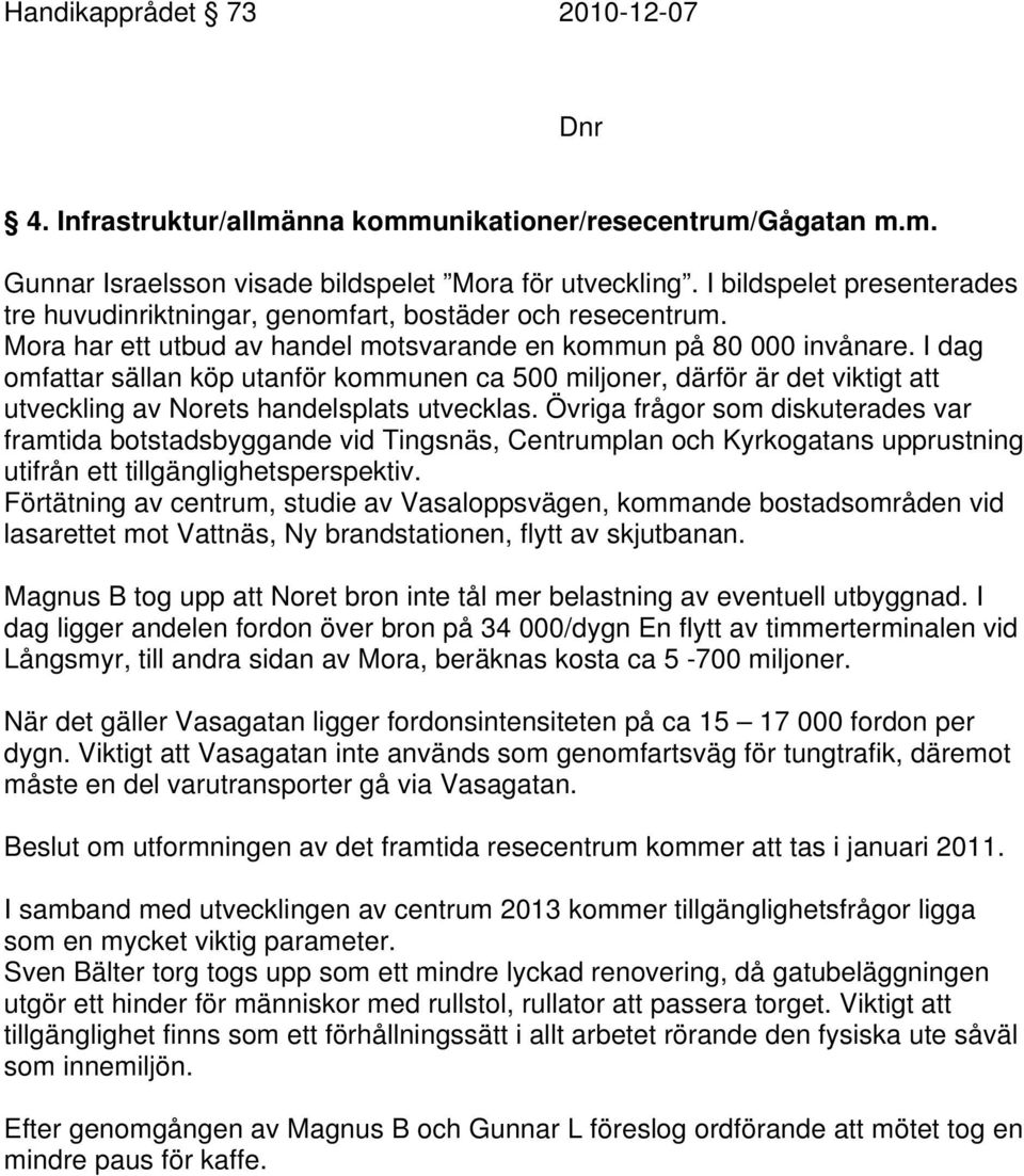 I dag omfattar sällan köp utanför kommunen ca 500 miljoner, därför är det viktigt att utveckling av Norets handelsplats utvecklas.