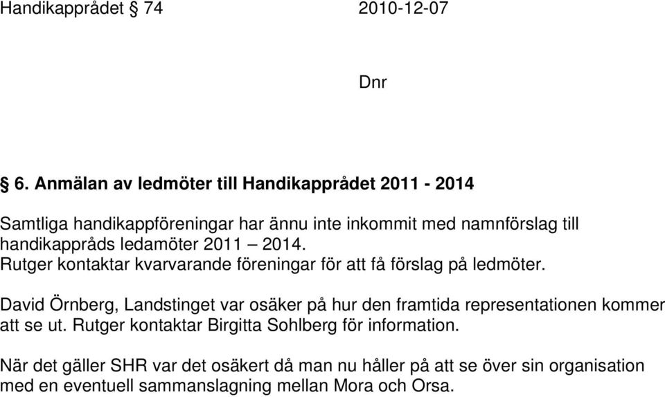 handikappråds ledamöter 2011 2014. Rutger kontaktar kvarvarande föreningar för att få förslag på ledmöter.