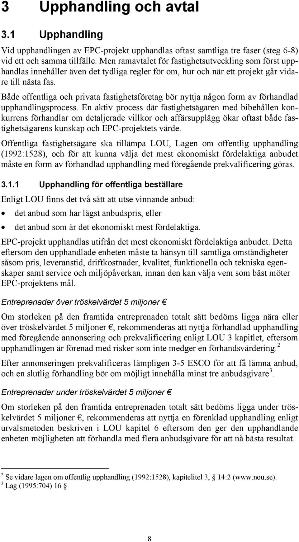 Både offentliga och privata fastighetsföretag bör nyttja någon form av förhandlad upphandlingsprocess.